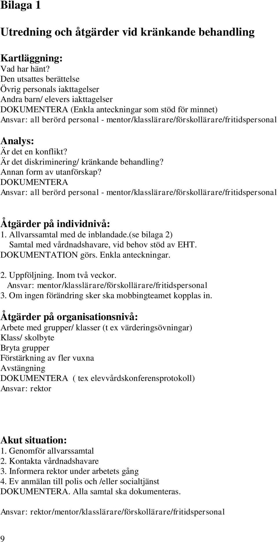 mentor/klasslärare/förskollärare/fritidspersonal Analys: Är det en konflikt? Är det diskriminering/ kränkande behandling? Annan form av utanförskap?