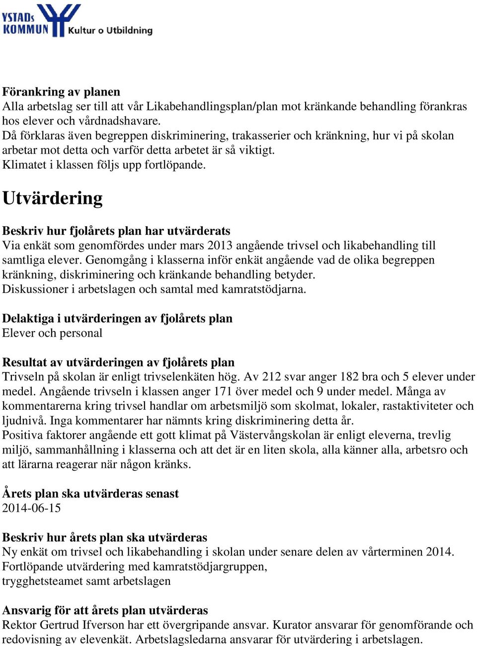 Utvärdering Beskriv hur fjolårets plan har utvärderats Via enkät som genomfördes under mars 2013 angående trivsel och likabehandling till samtliga elever.