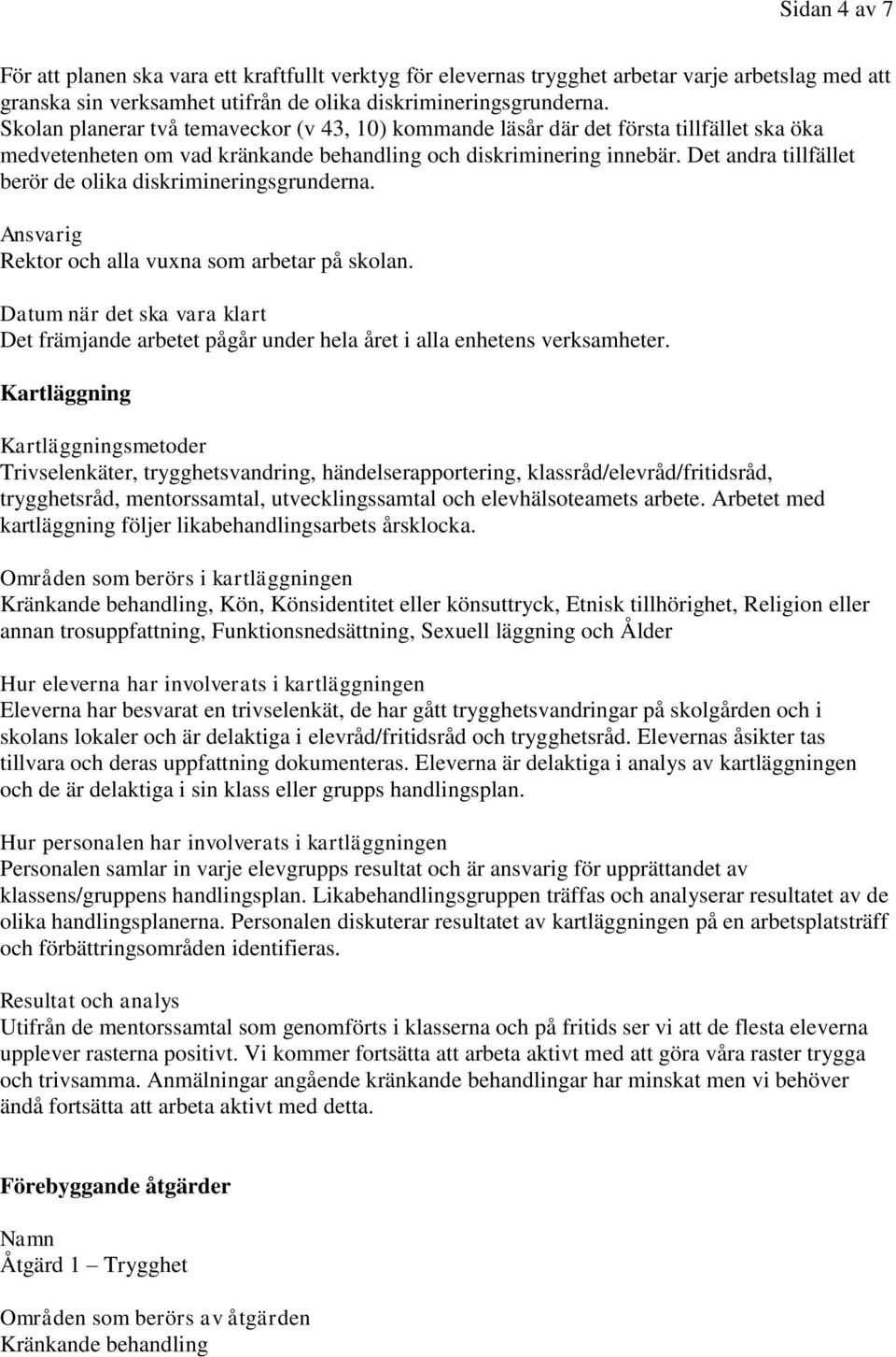 Det andra tillfället berör de olika diskrimineringsgrunderna. Ansvarig Rektor och alla vuxna som arbetar på skolan.