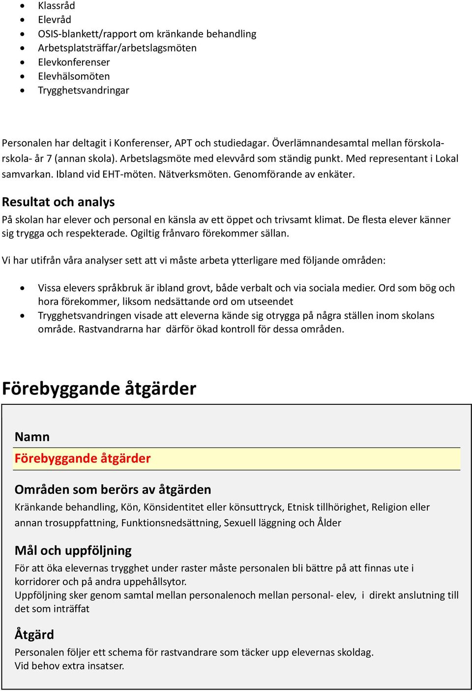 Genomförande av enkäter. Resultat och analys På skolan har elever och personal en känsla av ett öppet och trivsamt klimat. De flesta elever känner sig trygga och respekterade.