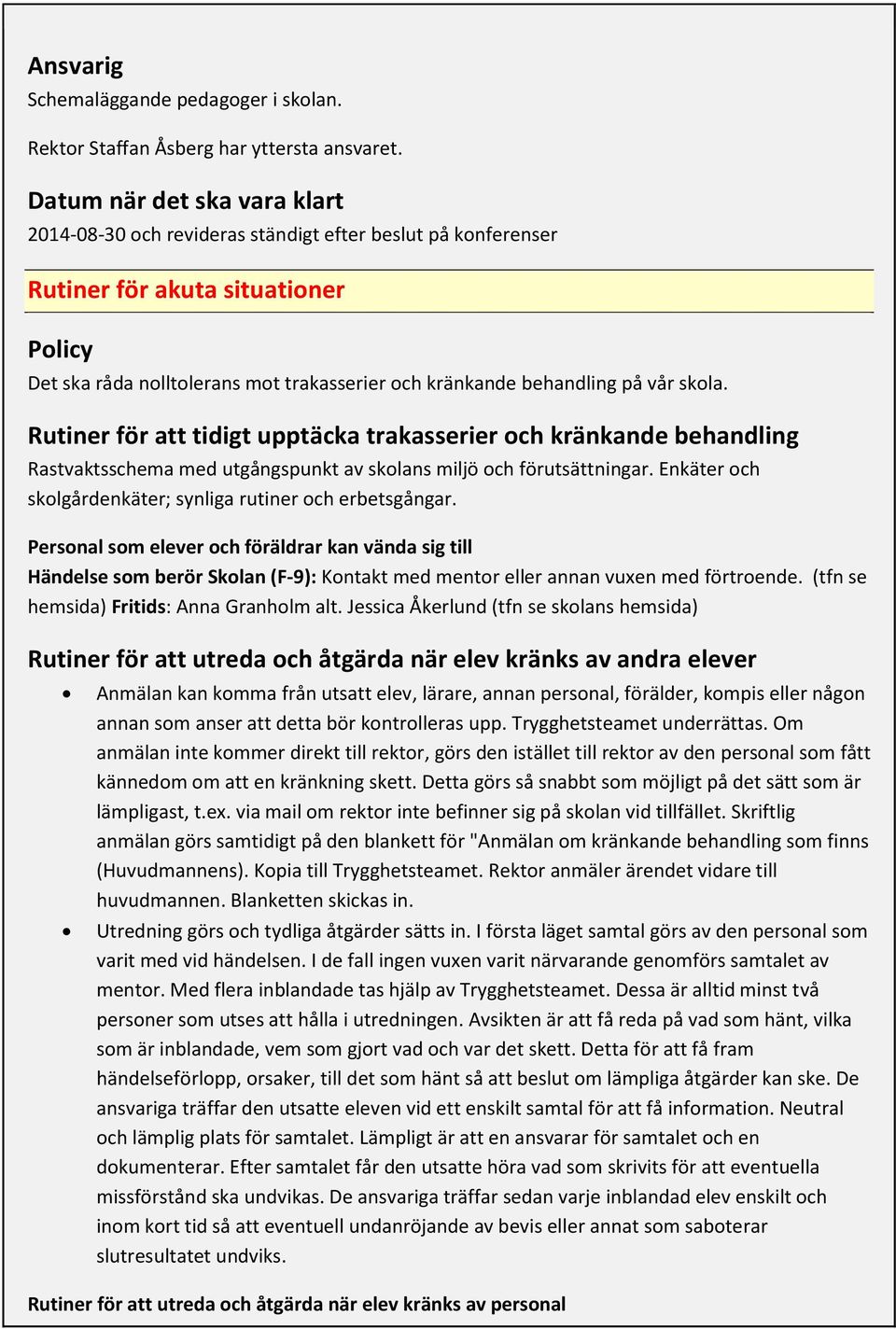 vår skola. Rutiner för att tidigt upptäcka trakasserier och kränkande behandling Rastvaktsschema med utgångspunkt av skolans miljö och förutsättningar.