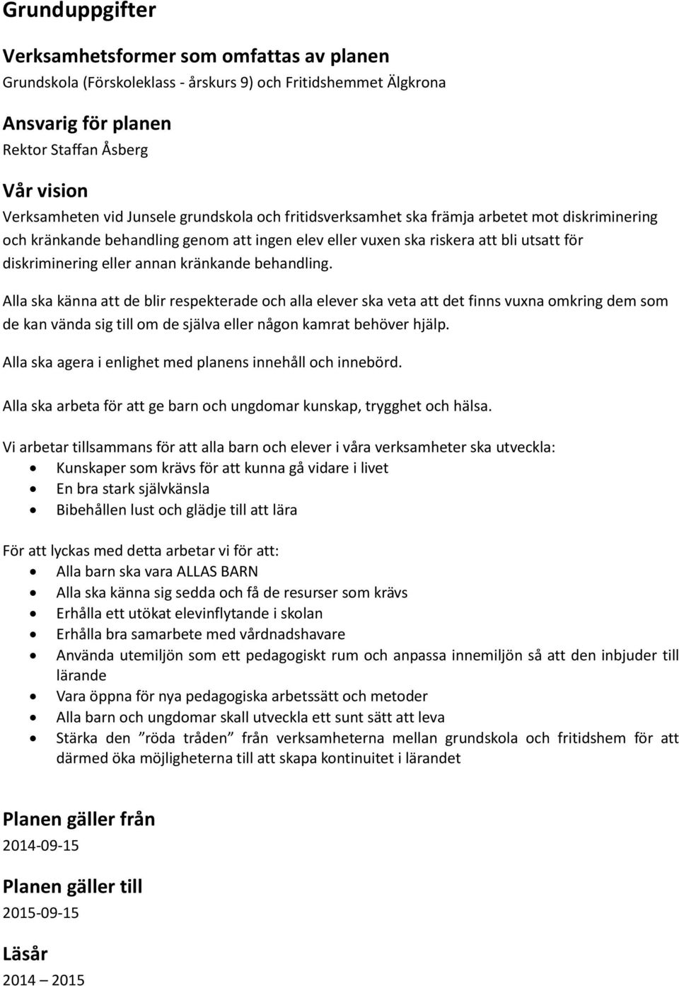 behandling. Alla ska känna att de blir respekterade och alla elever ska veta att det finns vuxna omkring dem som de kan vända sig till om de själva eller någon kamrat behöver hjälp.