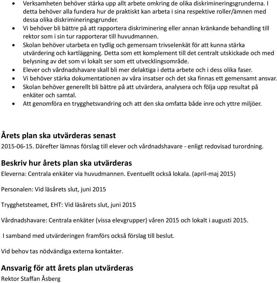 Vi behöver bli bättre på att rapportera diskriminering eller annan kränkande behandling till rektor som i sin tur rapporterar till huvudmannen.