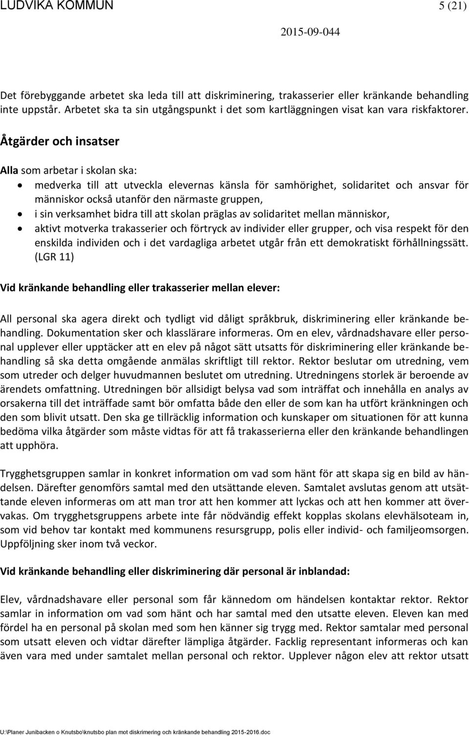 Åtgärder och insatser Alla som arbetar i skolan ska: medverka till att utveckla elevernas känsla för samhörighet, solidaritet och ansvar för människor också utanför den närmaste gruppen, i sin