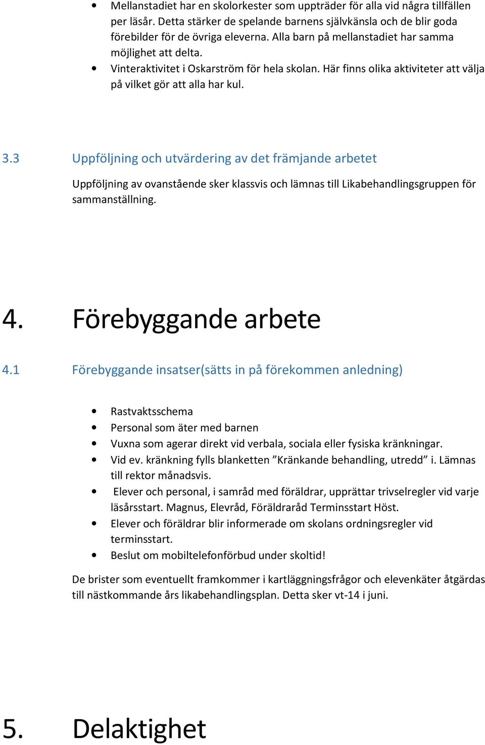 3 Uppföljning och utvärdering av det främjande arbetet Uppföljning av ovanstående sker klassvis och lämnas till Likabehandlingsgruppen för sammanställning. 4. Förebyggande arbete 4.