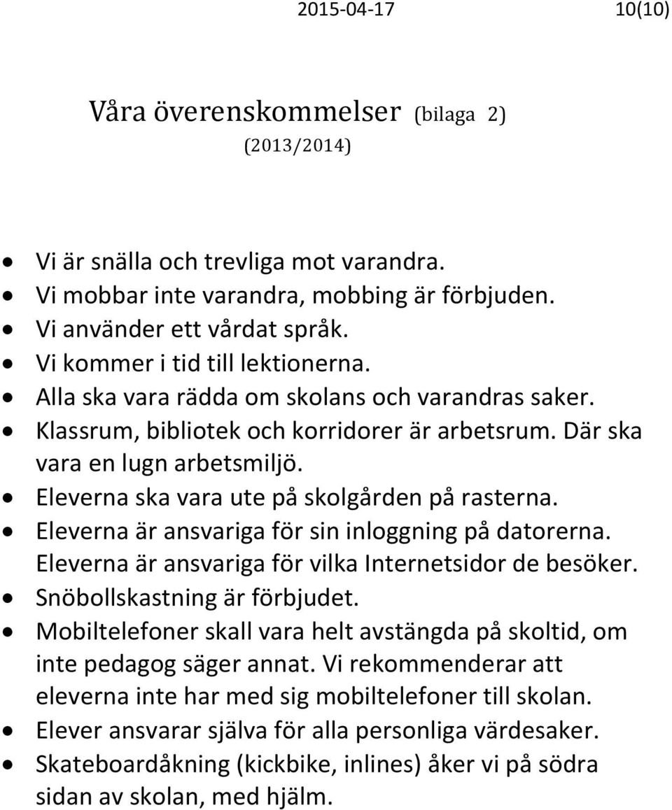 Eleverna ska vara ute på skolgården på rasterna. Eleverna är ansvariga för sin inloggning på datorerna. Eleverna är ansvariga för vilka Internetsidor de besöker. Snöbollskastning är förbjudet.