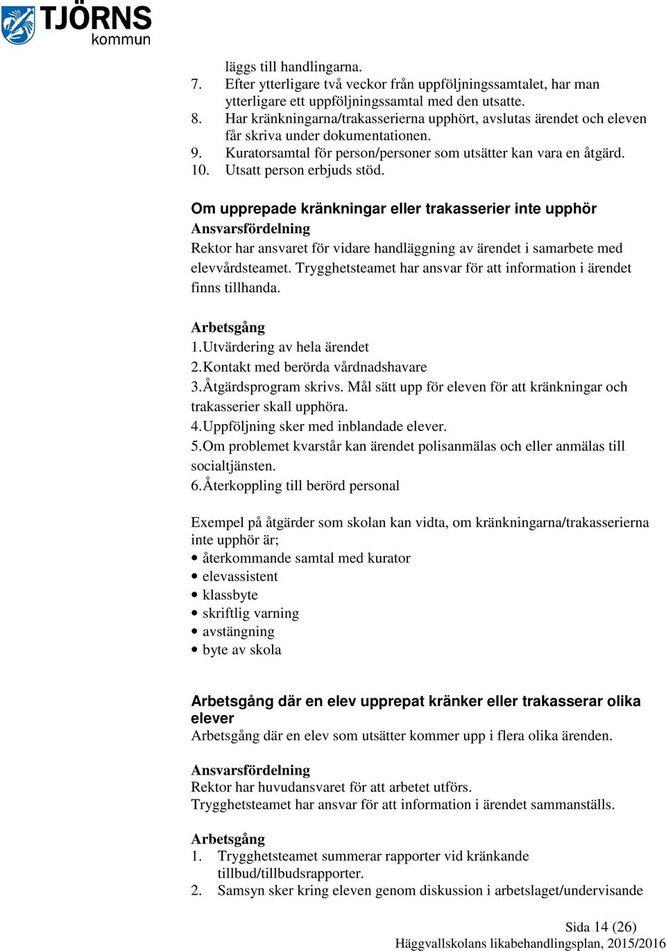 Utsatt person erbjuds stöd. Om upprepade kränkningar eller trakasserier inte upphör Ansvarsfördelning Rektor har ansvaret för vidare handläggning av ärendet i samarbete med elevvårdsteamet.