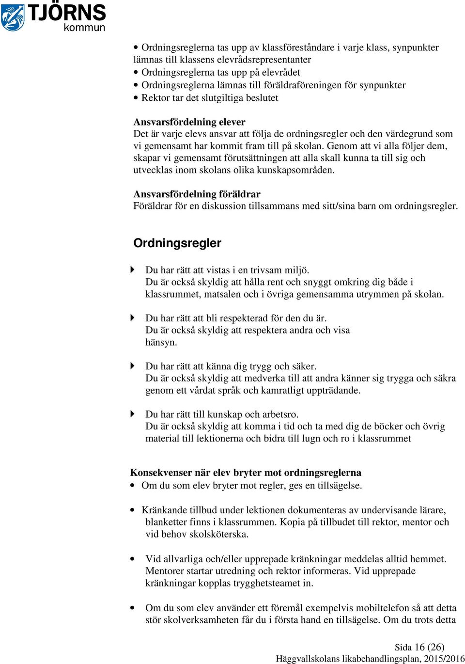 fram till på skolan. Genom att vi alla följer dem, skapar vi gemensamt förutsättningen att alla skall kunna ta till sig och utvecklas inom skolans olika kunskapsområden.