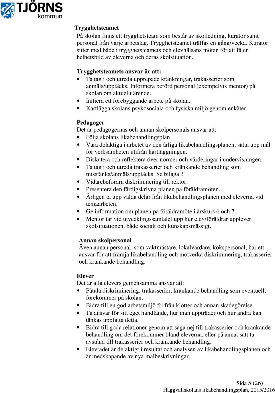 Trygghetsteamets ansvar är att: Ta tag i och utreda upprepade kränkningar, trakasserier som anmäls/upptäcks. Informera berörd personal (exempelvis mentor) på skolan om aktuellt ärende.