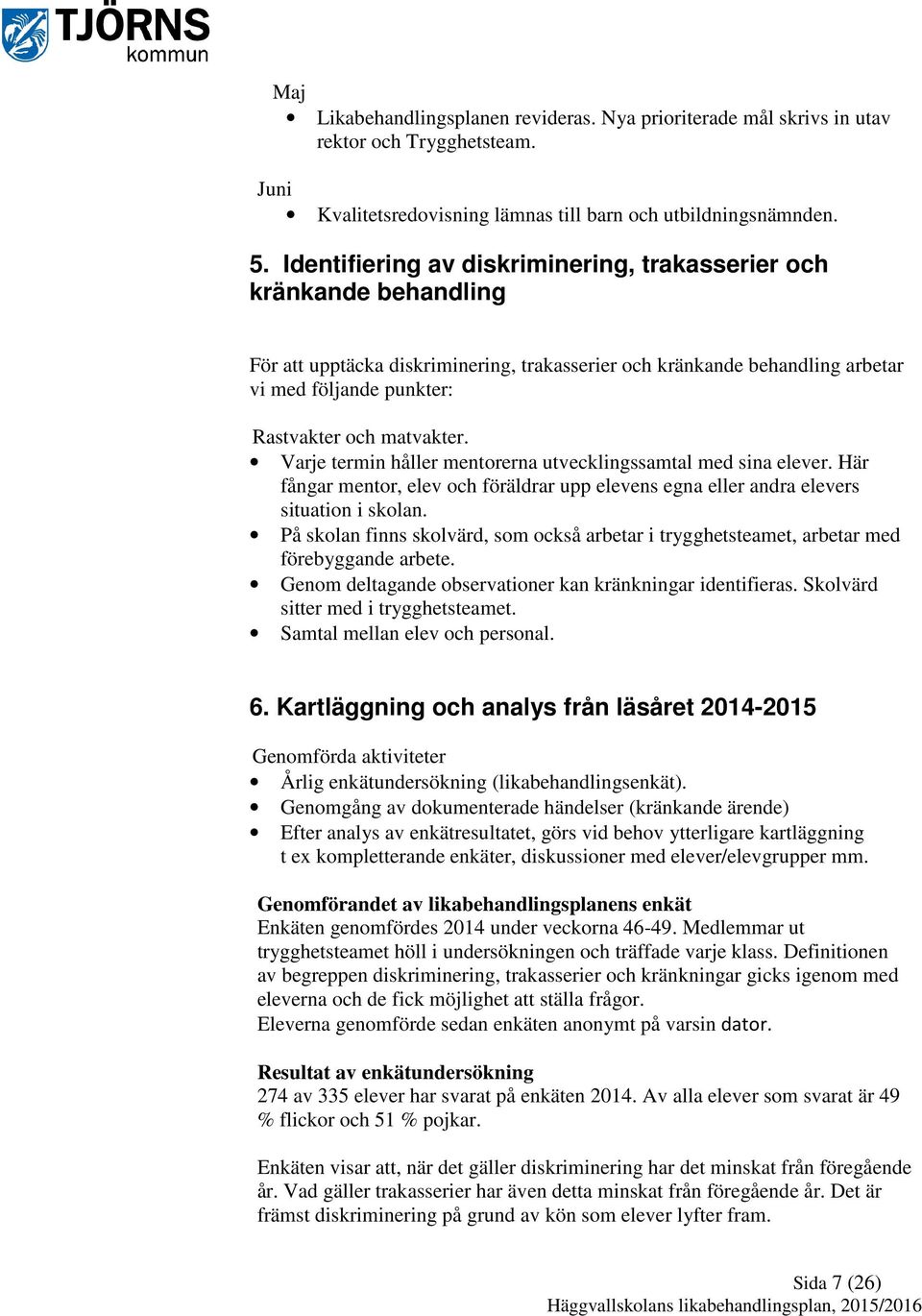 Varje termin håller mentorerna utvecklingssamtal med sina elever. Här fångar mentor, elev och föräldrar upp elevens egna eller andra elevers situation i skolan.