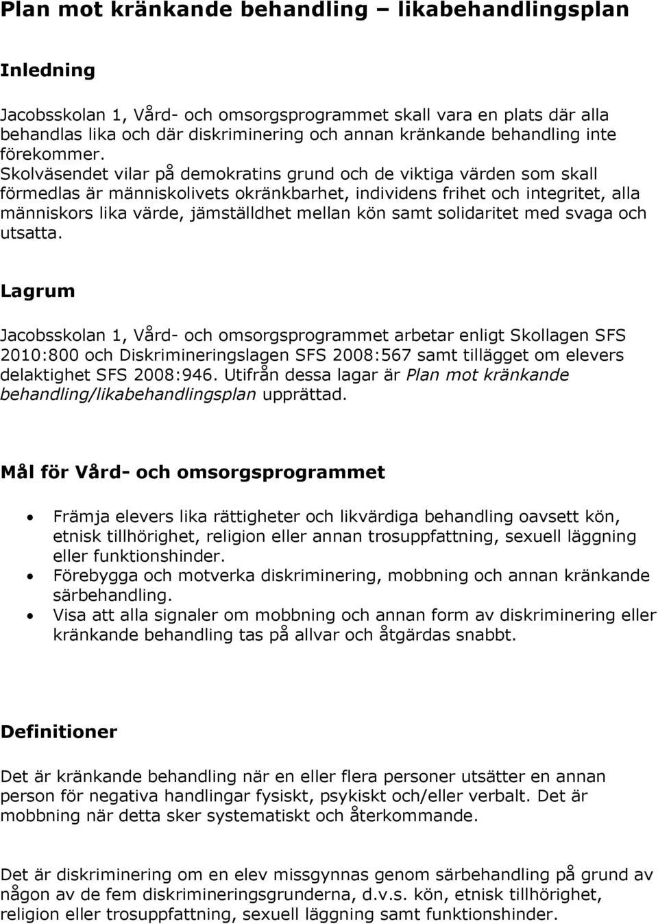 Skolväsendet vilar på demokratins grund och de viktiga värden som skall förmedlas är människolivets okränkbarhet, individens frihet och integritet, alla människors lika värde, jämställdhet mellan kön