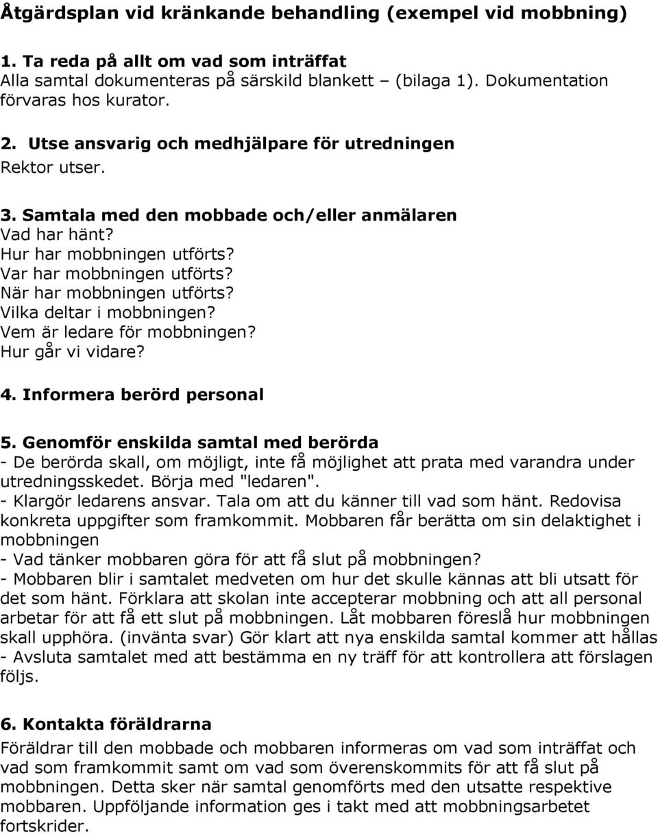 När har mobbningen utförts? Vilka deltar i mobbningen? Vem är ledare för mobbningen? Hur går vi vidare? 4. Informera berörd personal 5.