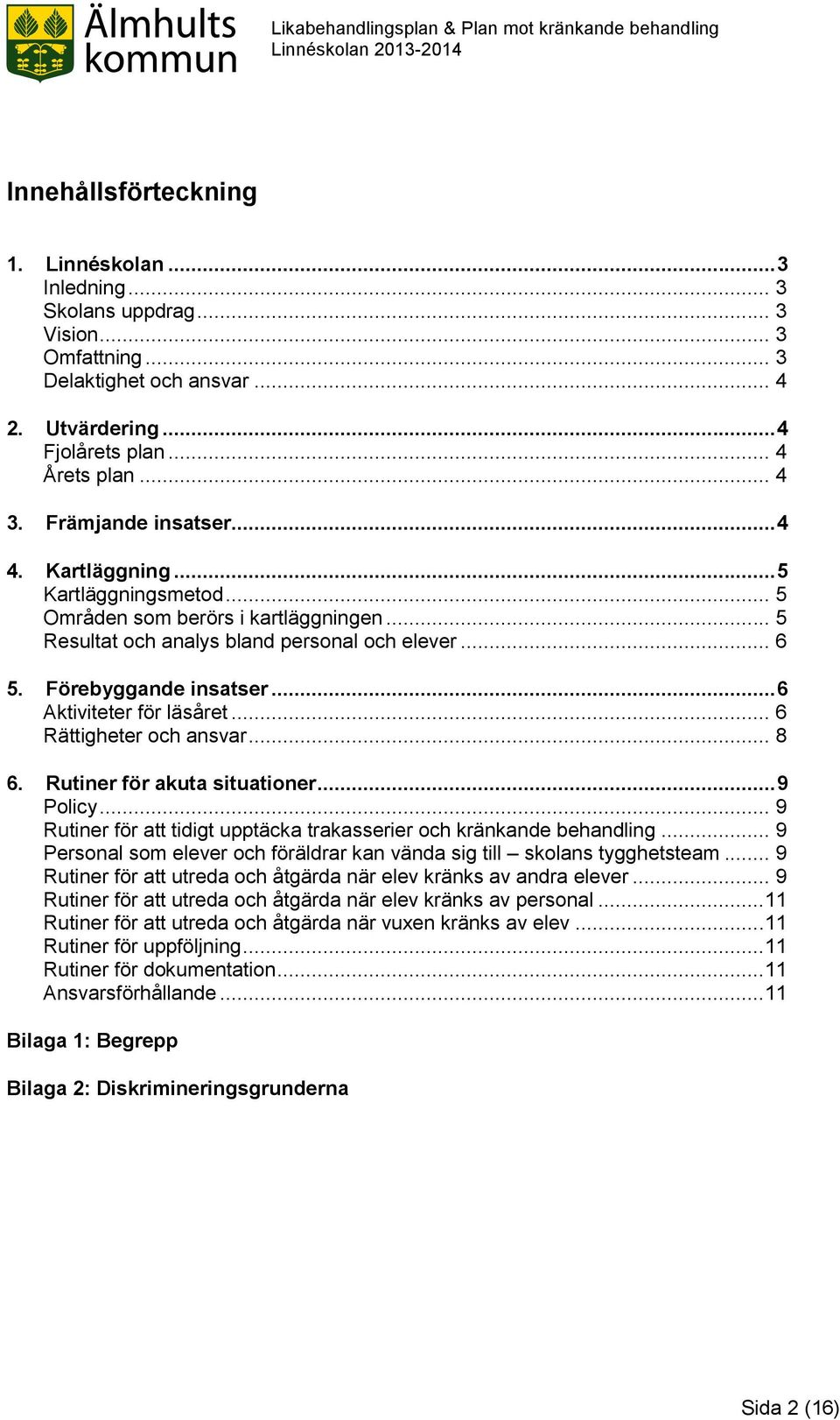 .. 6 Aktiviteter för läsåret... 6 Rättigheter och ansvar... 8 6. Rutiner för akuta situationer... 9 Policy... 9 Rutiner för att tidigt upptäcka trakasserier och kränkande behandling.