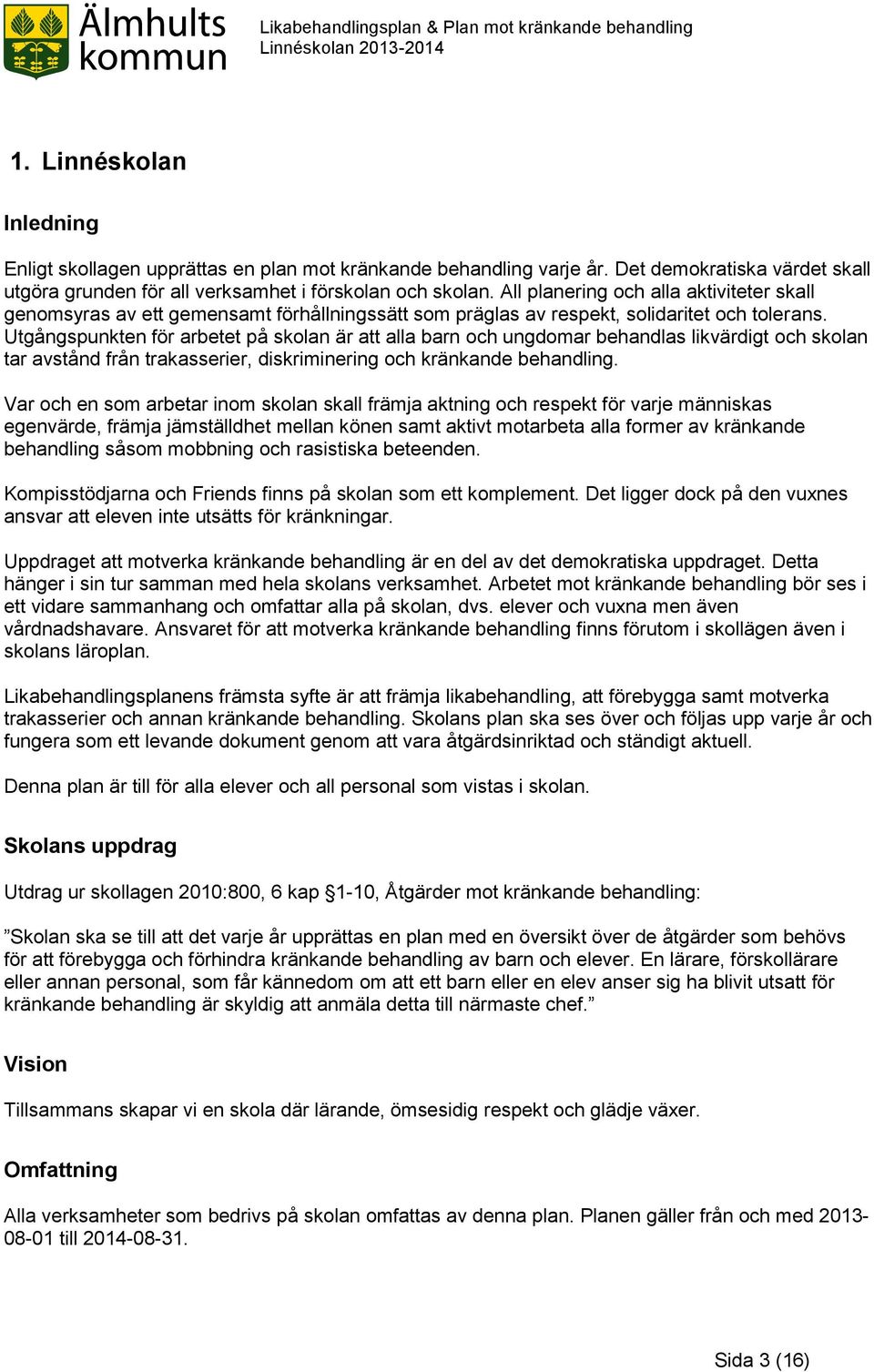 Utgångspunkten för arbetet på skolan är att alla barn och ungdomar behandlas likvärdigt och skolan tar avstånd från trakasserier, diskriminering och kränkande behandling.