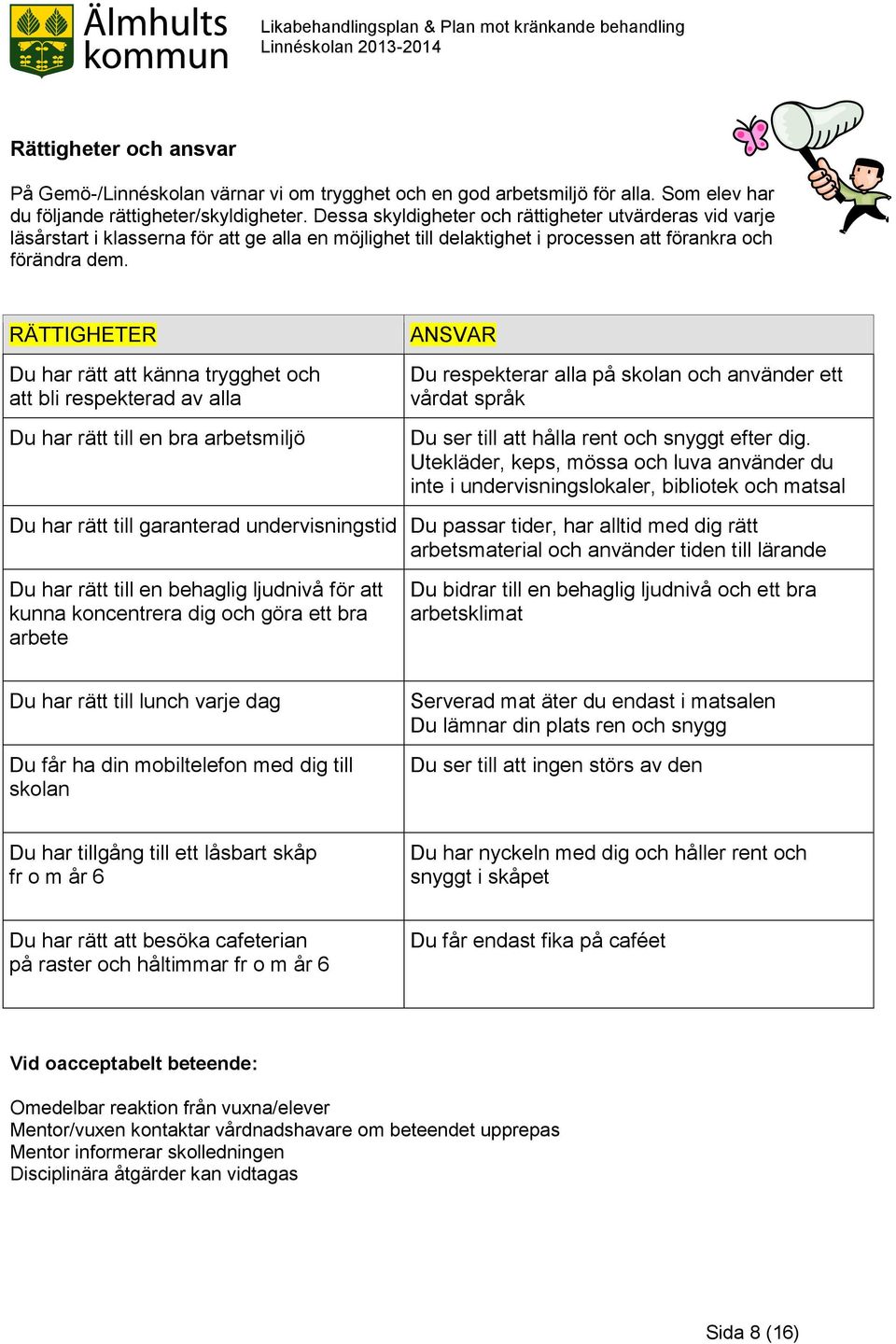 RÄTTIGHETER Du har rätt att känna trygghet och att bli respekterad av alla Du har rätt till en bra arbetsmiljö ANSVAR Du respekterar alla på skolan och använder ett vårdat språk Du ser till att hålla