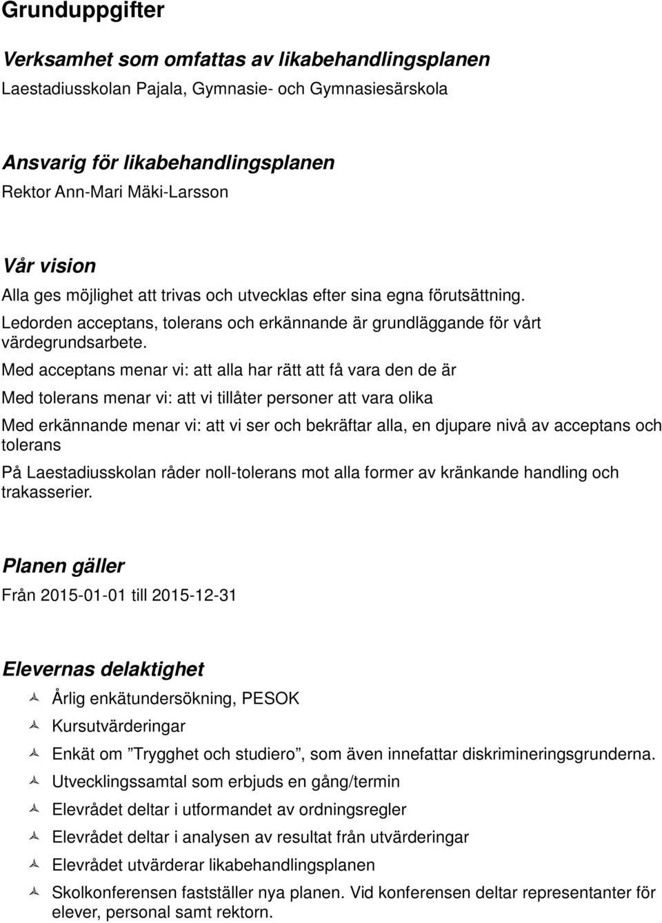 Med acceptans menar vi: att alla har rätt att få vara den de är Med tolerans menar vi: att vi tillåter personer att vara olika Med erkännande menar vi: att vi ser och bekräftar alla, en djupare nivå