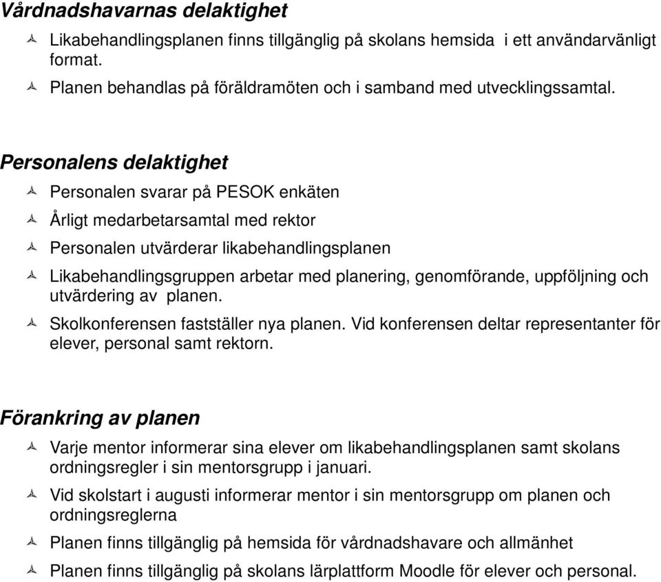 uppföljning och utvärdering av planen. Skolkonferensen fastställer nya planen. Vid konferensen deltar representanter för elever, personal samt rektorn.