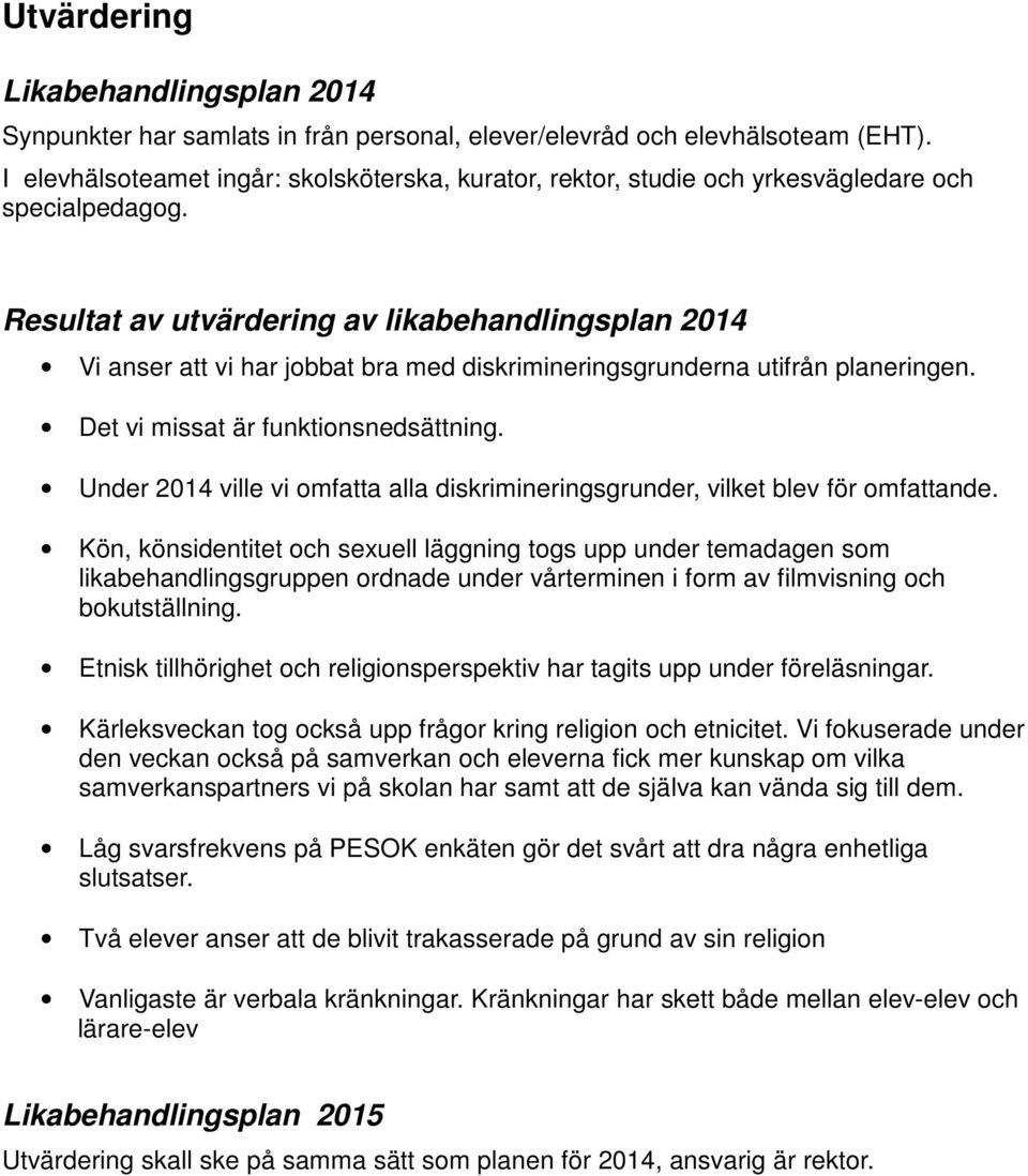 Resultat av utvärdering av likabehandlingsplan 2014 Vi anser att vi har jobbat bra med diskrimineringsgrunderna utifrån planeringen. Det vi missat är funktionsnedsättning.