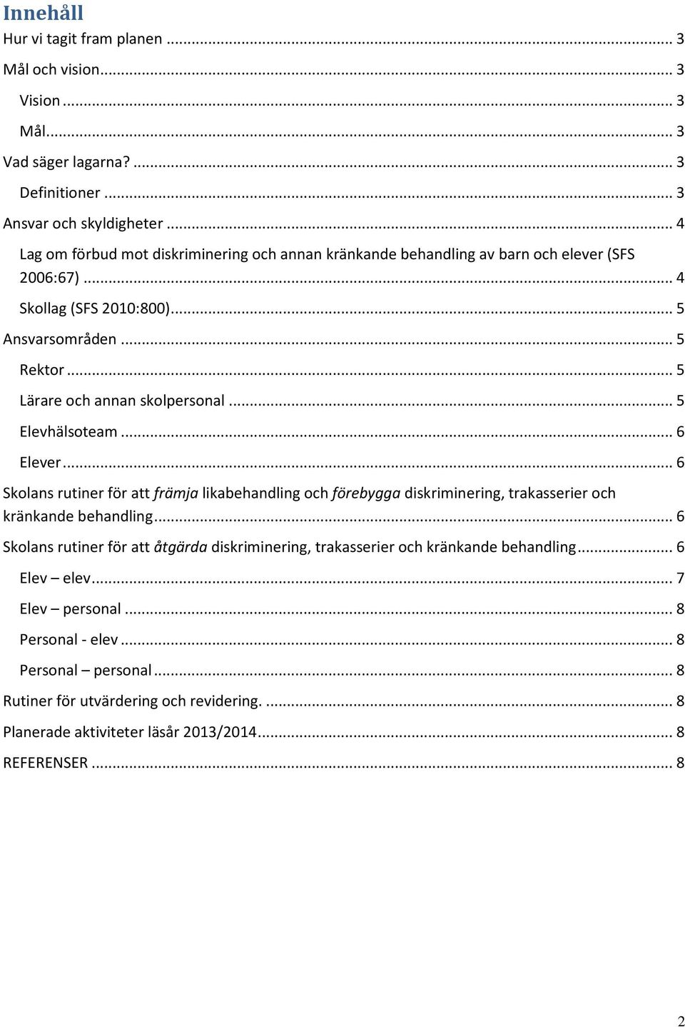 .. 5 Lärare och annan skolpersonal... 5 Elevhälsoteam... 6 Elever... 6 Skolans rutiner för att främja likabehandling och förebygga diskriminering, trakasserier och kränkande behandling.