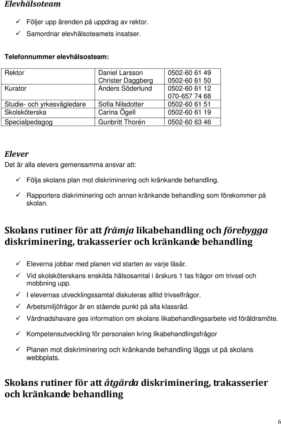 0502-60 61 51 Skolsköterska Carina Ögell 0502-60 61 19 Specialpedagog Gunbritt Thorén 0502-60 63 46 Elever Det är alla elevers gemensamma ansvar att: Följa skolans plan mot diskriminering och