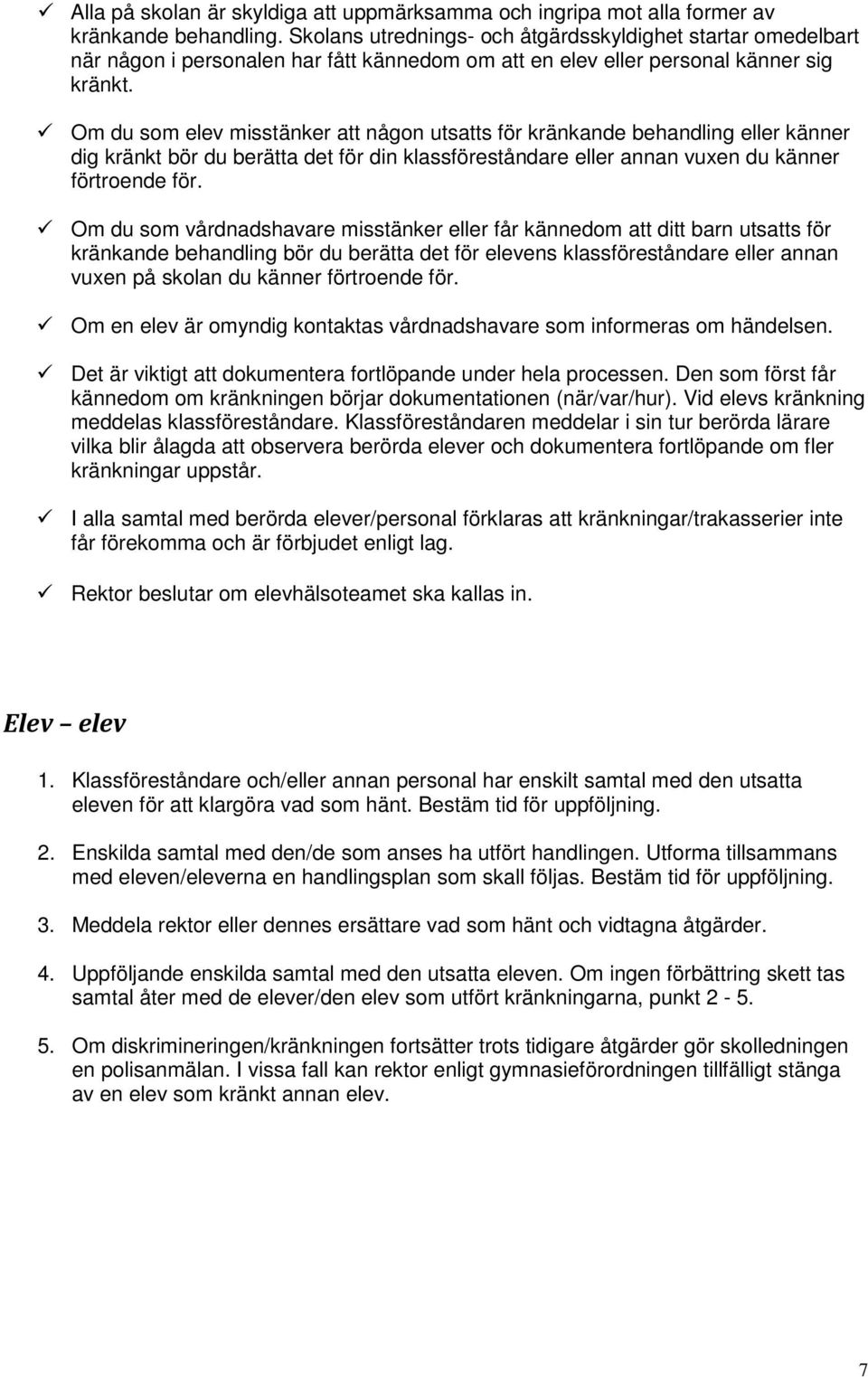 Om du som elev misstänker att någon utsatts för kränkande behandling eller känner dig kränkt bör du berätta det för din klassföreståndare eller annan vuxen du känner förtroende för.