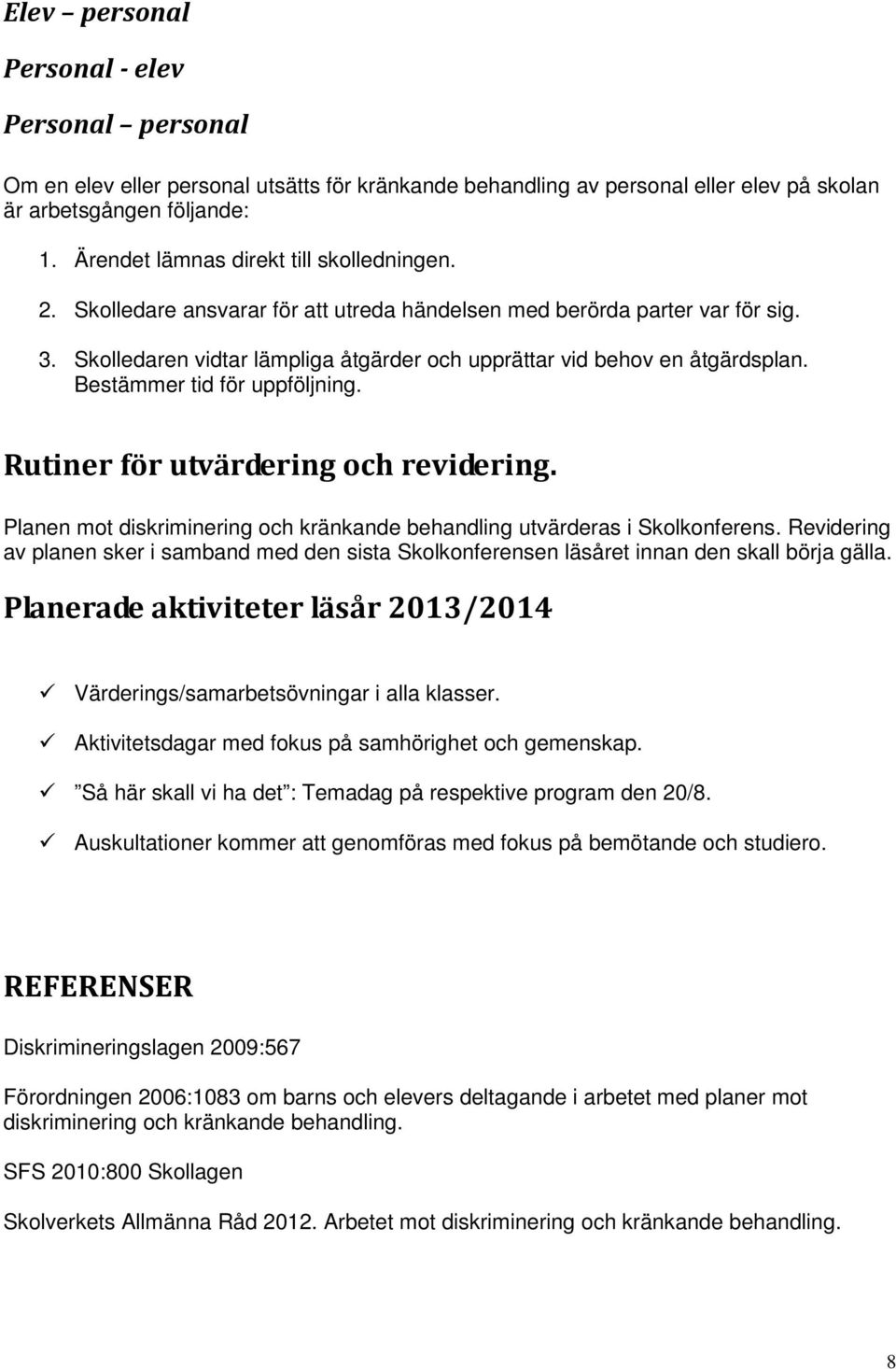 Skolledaren vidtar lämpliga åtgärder och upprättar vid behov en åtgärdsplan. Bestämmer tid för uppföljning. Rutiner för utvärdering och revidering.