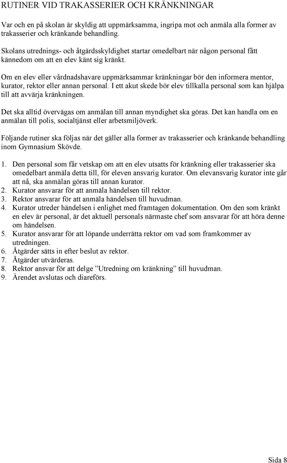 Om en elev eller vårdnadshavare uppmärksammar kränkningar bör den informera mentor, kurator, rektor eller annan personal.