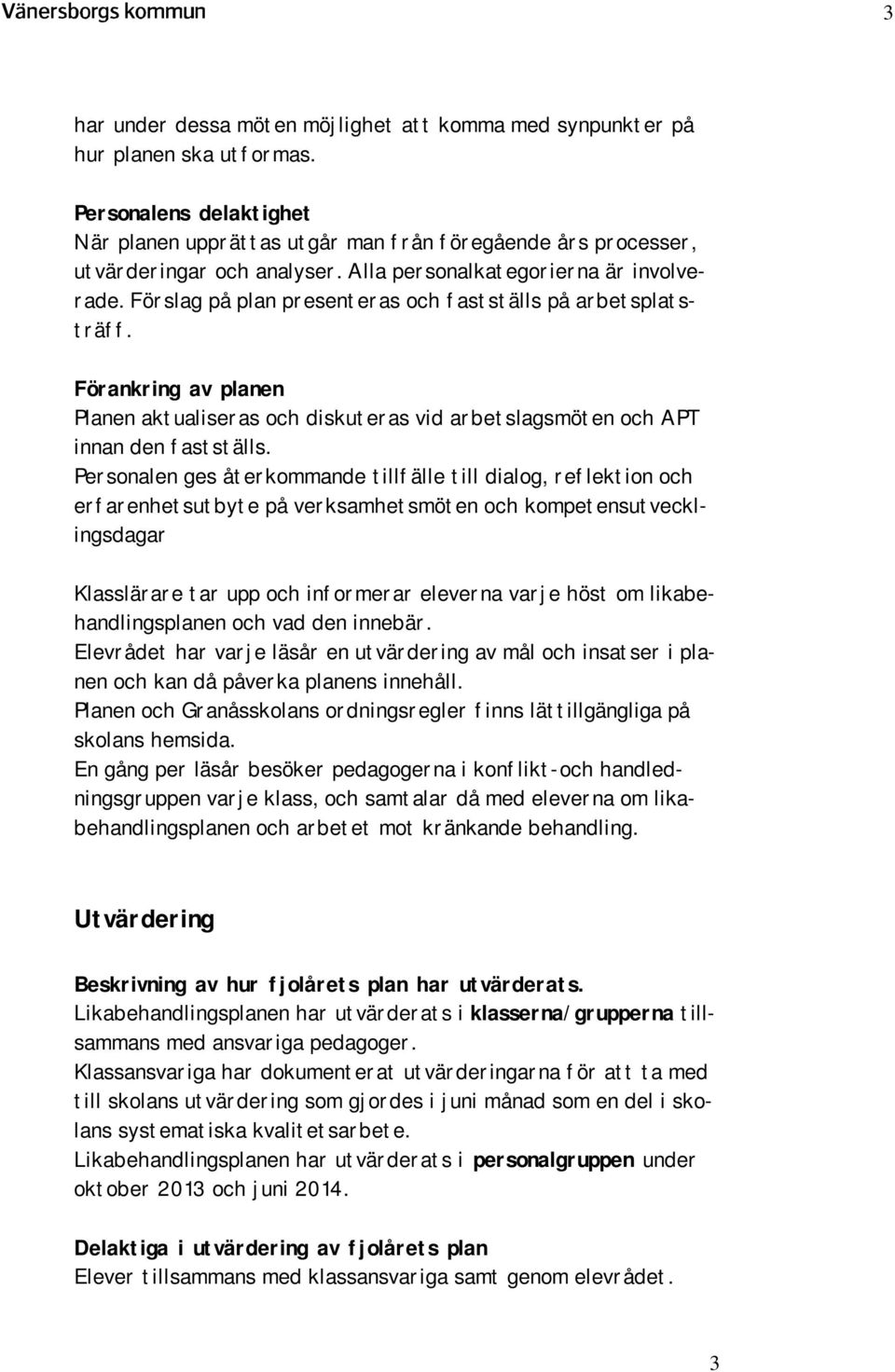 Förankring av planen Planen aktualiseras och diskuteras vid arbetslagsmöten och APT innan den fastställs.