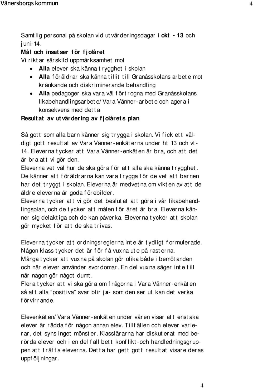 behandling Alla pedagoger ska vara väl förtrogna med Granåsskolans likabehandlingsarbete/vara Vänner-arbete och agera i konsekvens med detta Resultat av utvärdering av fjolårets plan Så gott som alla