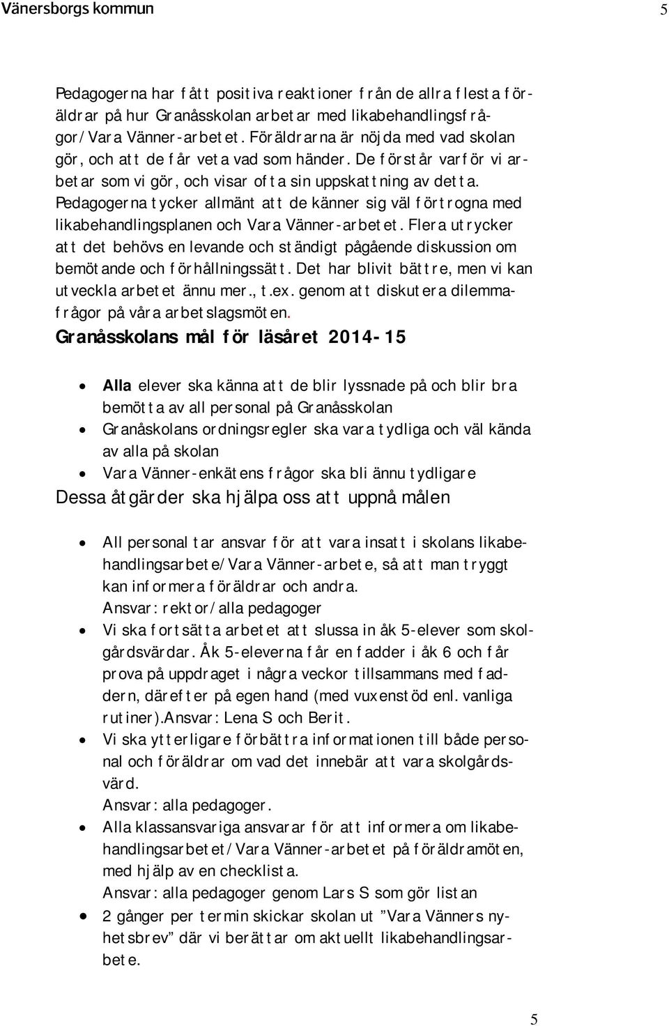 Pedagogerna tycker allmänt att de känner sig väl förtrogna med likabehandlingsplanen och Vara Vänner-arbetet.