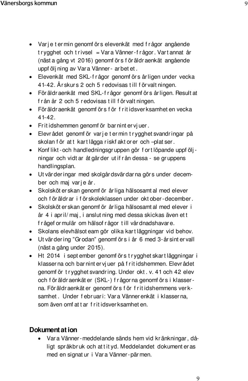 Årskurs 2 och 5 redovisas till förvaltningen. Föräldraenkät med SKL-frågor genomförs årligen. Resultat från år 2 och 5 redovisas till förvaltningen.