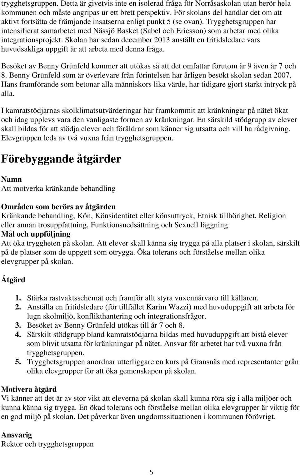 Trygghetsgruppen har intensifierat samarbetet med Nässjö Basket (Sabel och Ericsson) som arbetar med olika integrationsprojekt.