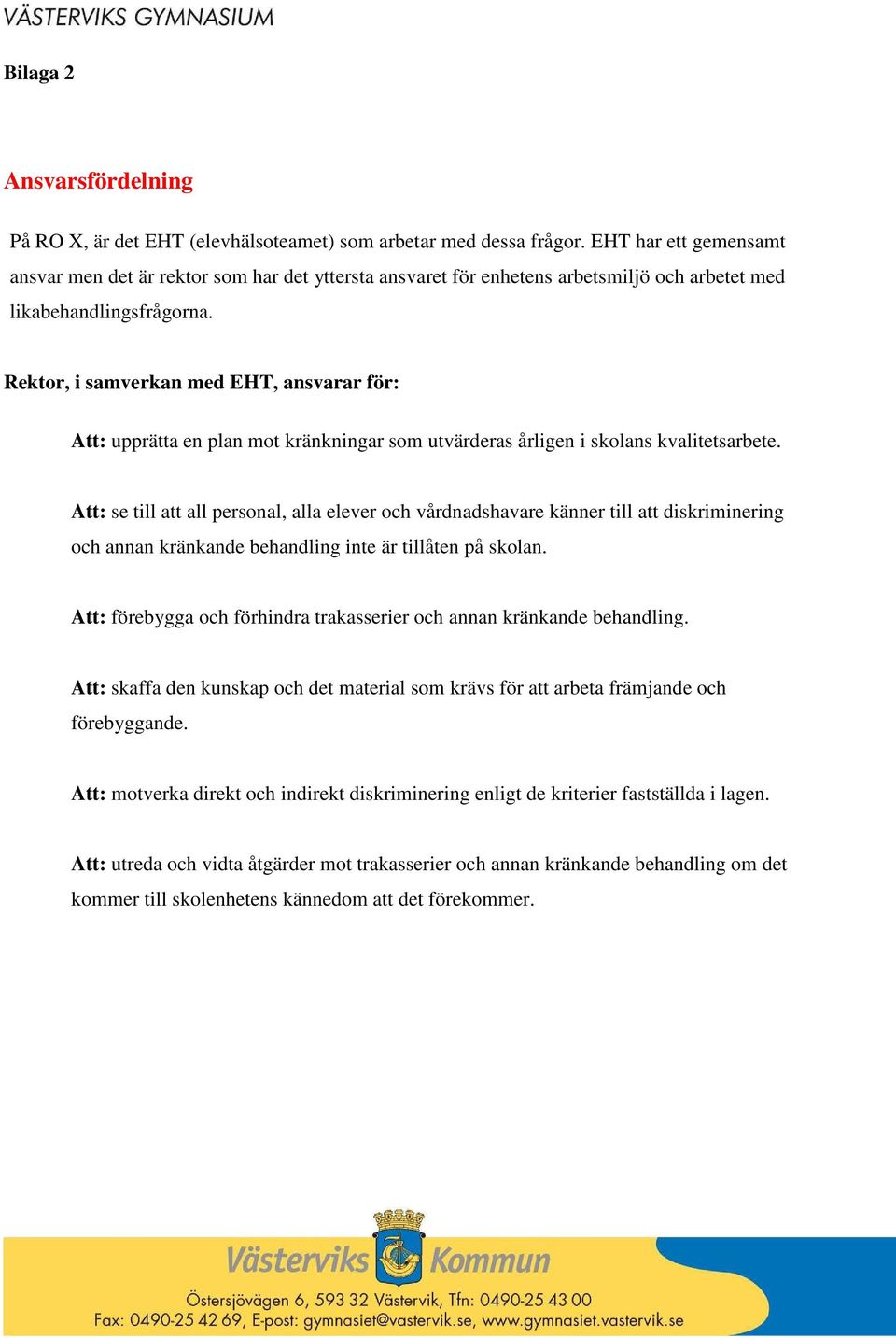 Rektor, i samverkan med EHT, ansvarar för: Att: upprätta en plan mot kränkningar som utvärderas årligen i skolans kvalitetsarbete.