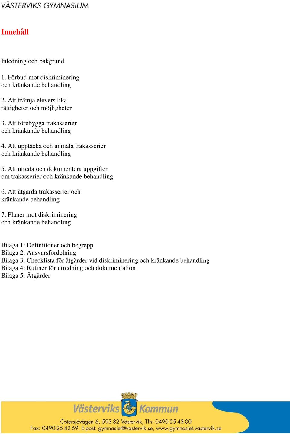 Att utreda och dokumentera uppgifter om trakasserier och kränkande behandling 6. Att åtgärda trakasserier och kränkande behandling 7.