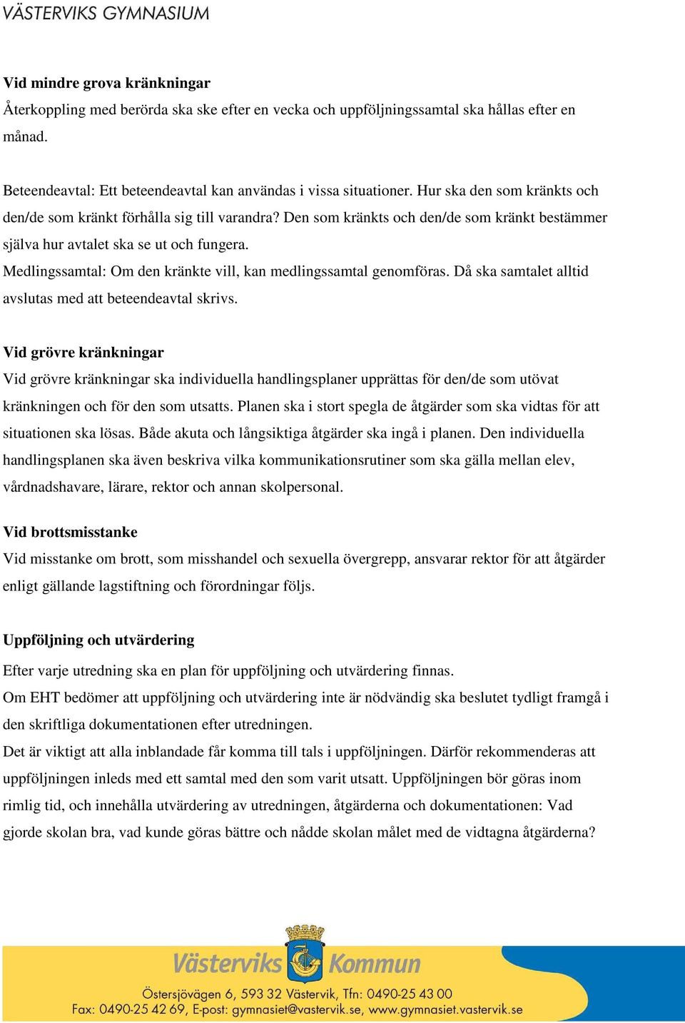 Medlingssamtal: Om den kränkte vill, kan medlingssamtal genomföras. Då ska samtalet alltid avslutas med att beteendeavtal skrivs.