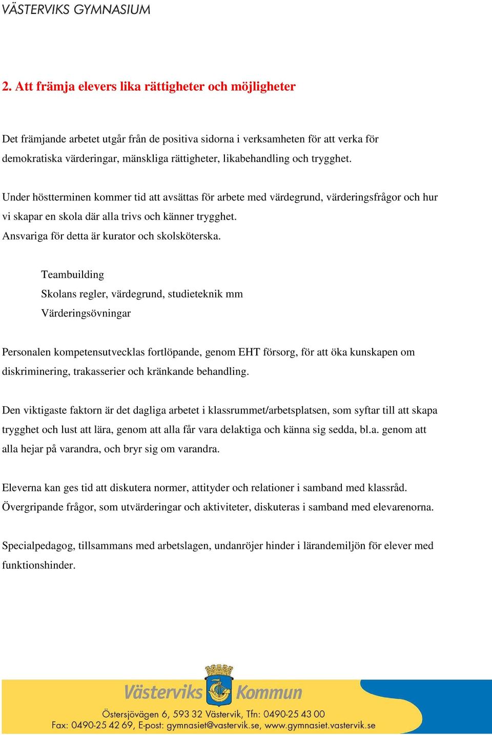 Ansvariga för detta är kurator och skolsköterska.