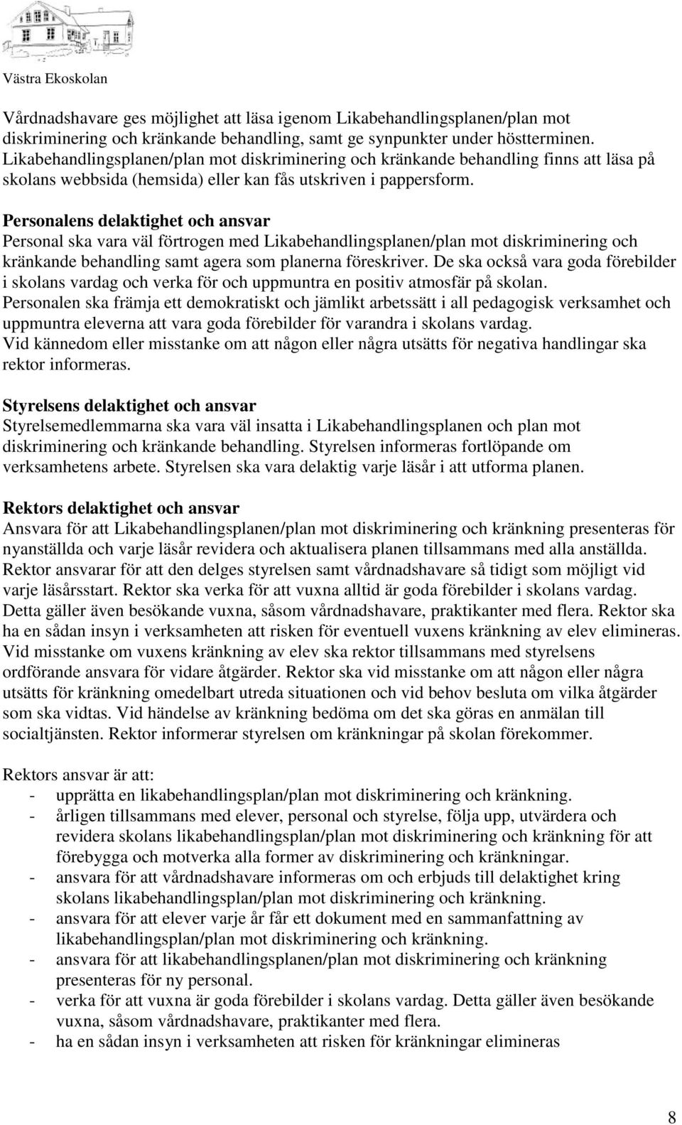 Personalens delaktighet och ansvar Personal ska vara väl förtrogen med Likabehandlingsplanen/plan mot diskriminering och kränkande behandling samt agera som planerna föreskriver.