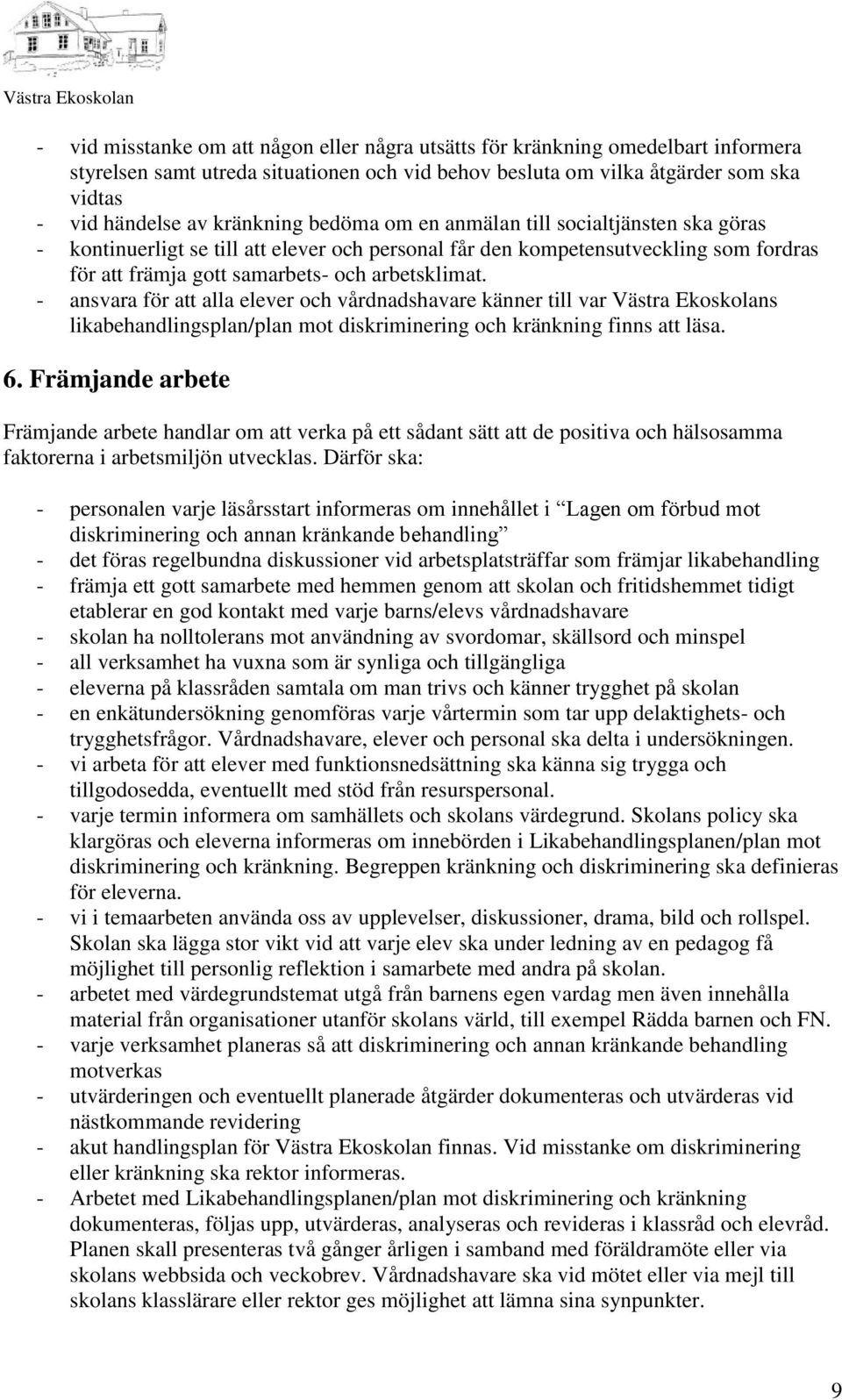 - ansvara för att alla elever och vårdnadshavare känner till var Västra Ekoskolans likabehandlingsplan/plan mot diskriminering och kränkning finns att läsa. 6.