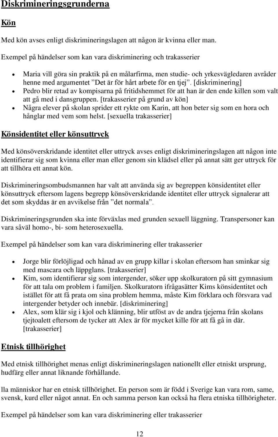en tjej. [diskriminering] Pedro blir retad av kompisarna på fritidshemmet för att han är den ende killen som valt att gå med i dansgruppen.