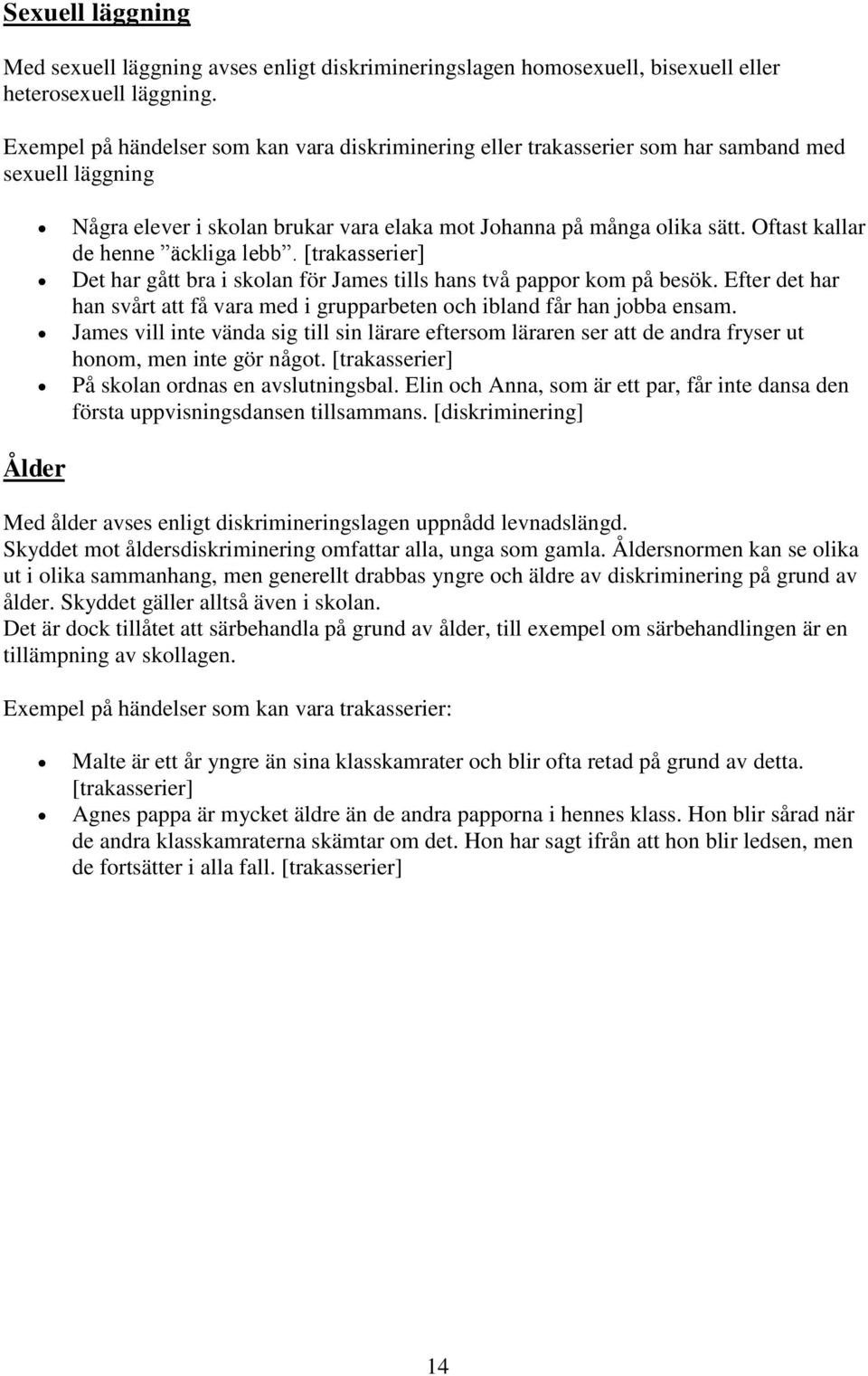 Oftast kallar de henne äckliga lebb. [trakasserier] Det har gått bra i skolan för James tills hans två pappor kom på besök.