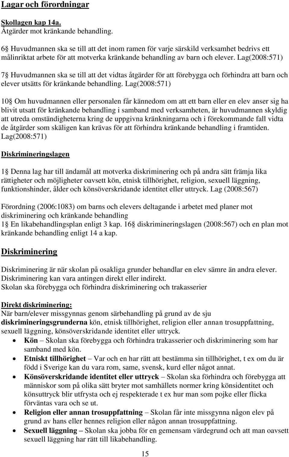 Lag(2008:571) 7 Huvudmannen ska se till att det vidtas åtgärder för att förebygga och förhindra att barn och elever utsätts för kränkande behandling.