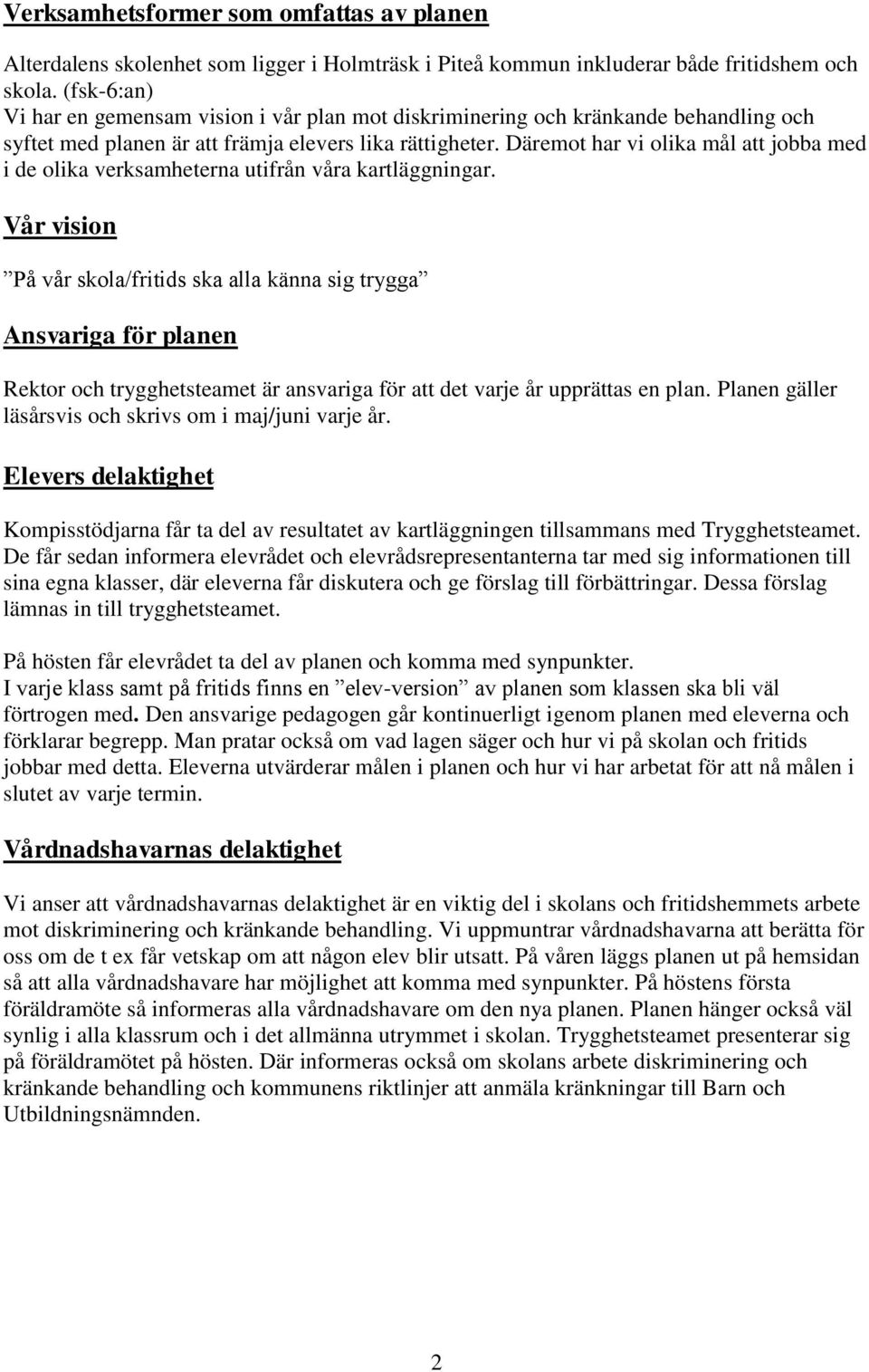 Däremot har vi olika mål att jobba med i de olika verksamheterna utifrån våra kartläggningar.