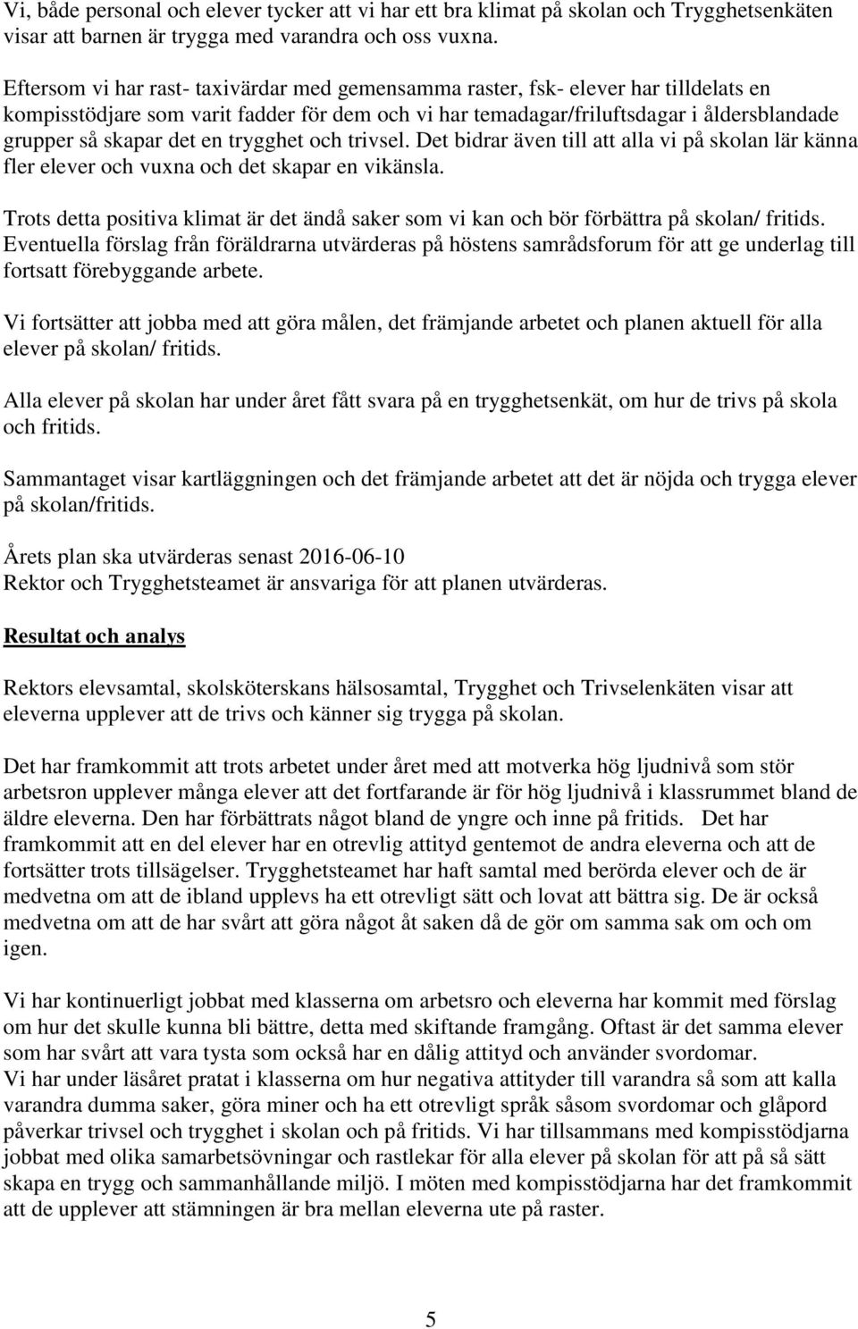 en trygghet och trivsel. Det bidrar även till att alla vi på skolan lär känna fler elever och vuxna och det skapar en vikänsla.