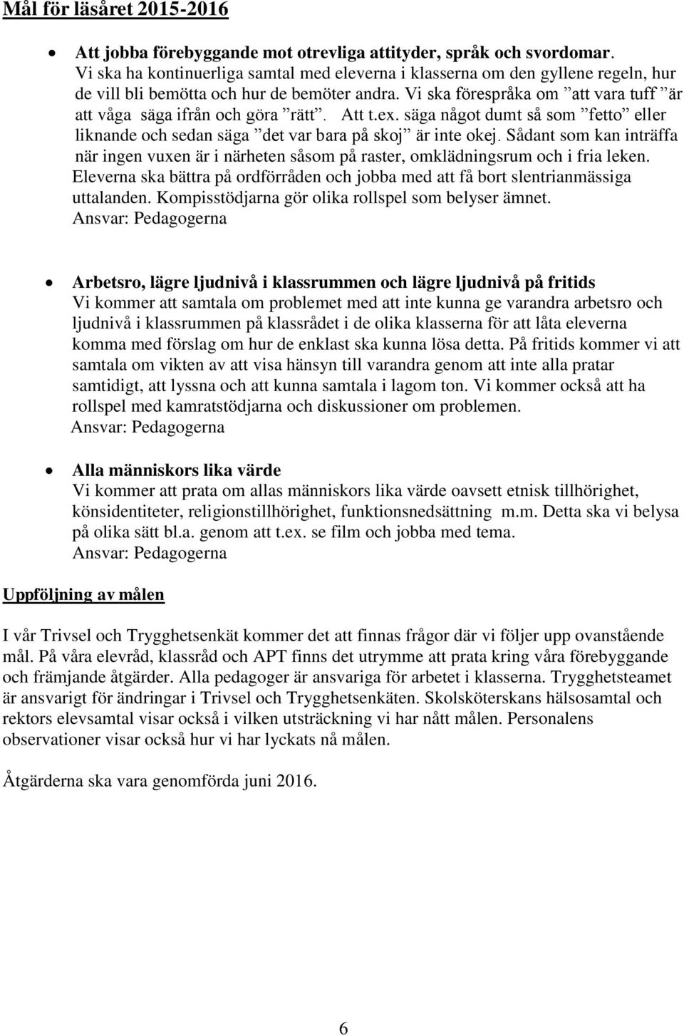 Vi ska förespråka om att vara tuff är att våga säga ifrån och göra rätt. Att t.ex. säga något dumt så som fetto eller liknande och sedan säga det var bara på skoj är inte okej.