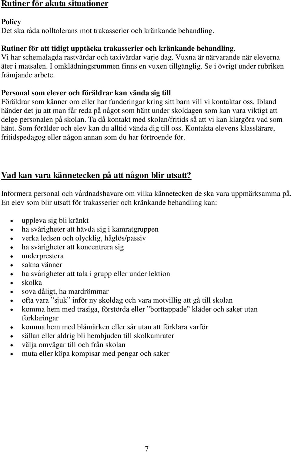 Personal som elever och föräldrar kan vända sig till Föräldrar som känner oro eller har funderingar kring sitt barn vill vi kontaktar oss.