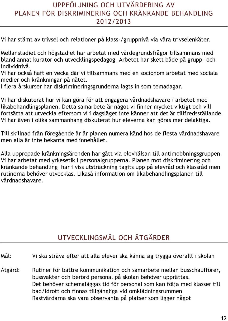 Vi har också haft en vecka där vi tillsammans med en socionom arbetat med sociala medier och kränkningar på nätet. I flera årskurser har diskrimineringsgrunderna lagts in som temadagar.