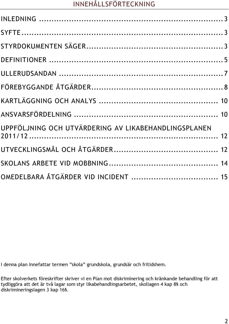 .. 14 OMEDELBARA ÅTGÄRDER VID INCIDENT... 15 I denna plan innefattar termen skola grundskola, grundsär och fritidshem.