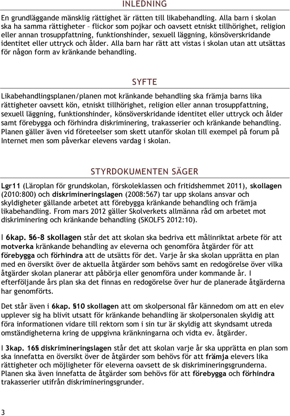 eller uttryck och ålder. Alla barn har rätt att vistas i skolan utan att utsättas för någon form av kränkande behandling.