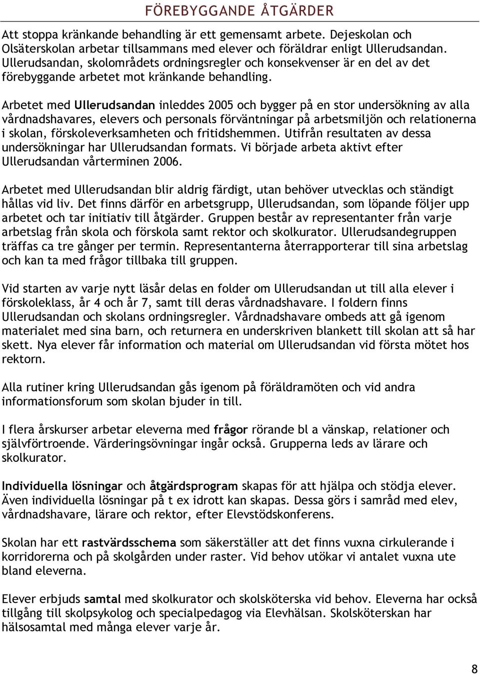 Arbetet med Ullerudsandan inleddes 2005 och bygger på en stor undersökning av alla vårdnadshavares, elevers och personals förväntningar på arbetsmiljön och relationerna i skolan, förskoleverksamheten