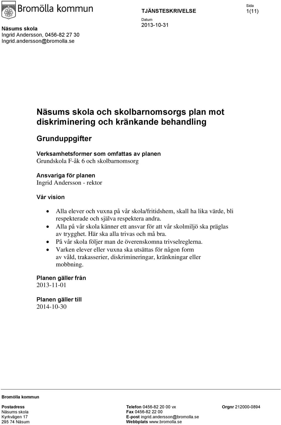 skolbarnomsorg Ansvariga för planen Ingrid Andersson - rektor Vår vision Alla elever och vuxna på vår skola/fritidshem, skall ha lika värde, bli respekterade och själva respektera andra.